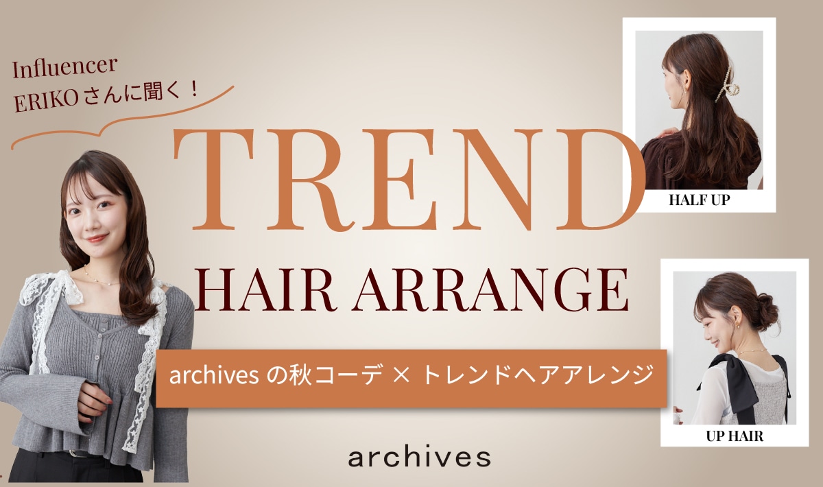 【インフルエンサーERIKOさんに聞く!トレンドへア×archivesの秋コーデ】